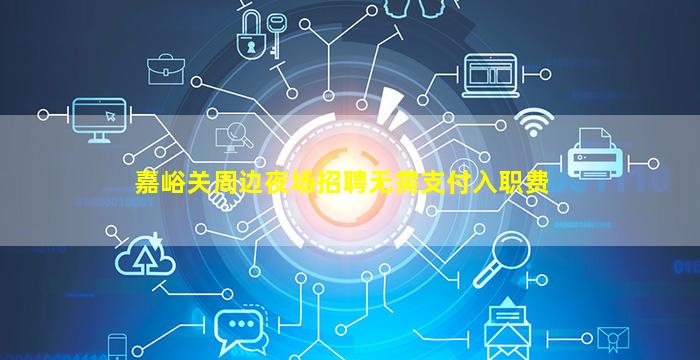 嘉峪关周边夜场招聘无需支付入职费